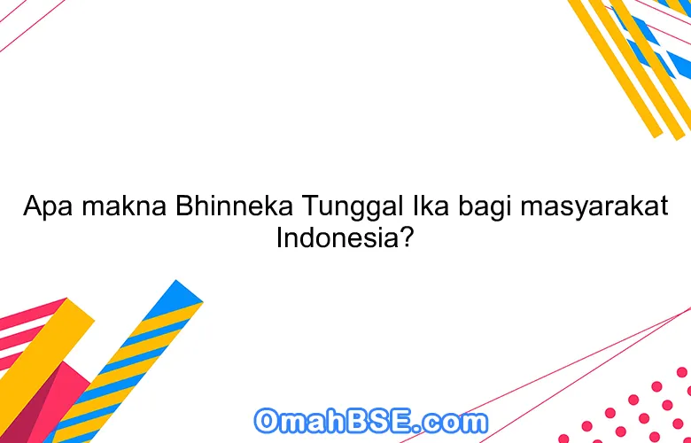 Bhinneka Tunggal Ika: Makna dan Relevansinya bagi Masyarakat Indonesia
