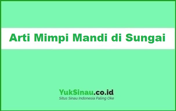 Memahami Makna dan Potensi Mimpi Mandi di Sungai