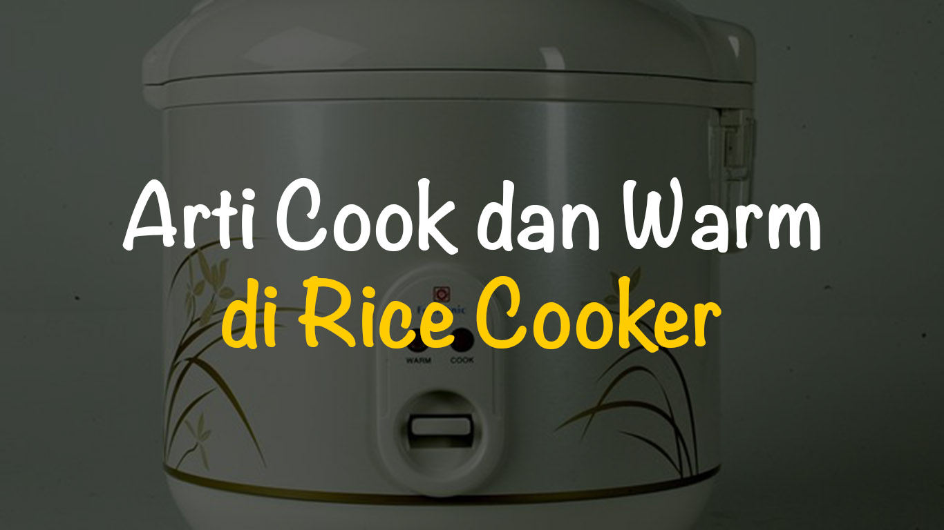 Memahami Fungsi Cook dan Warm pada Rice Cooker: Lebih dari Sekadar Menanak Nasi